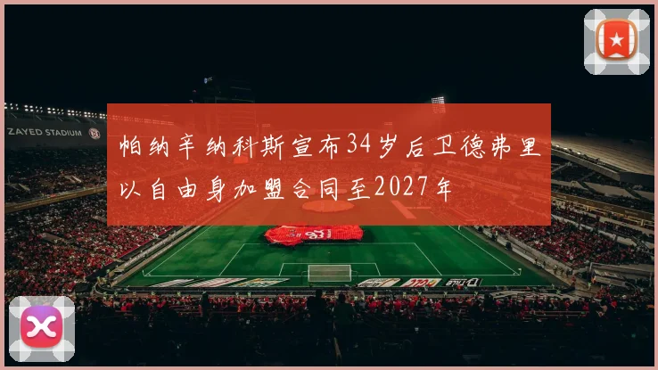 帕纳辛纳科斯宣布34岁后卫德弗里以自由身加盟合同至2027年